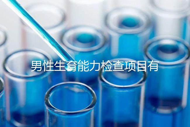 男性生育能力檢查項(xiàng)目有哪些？