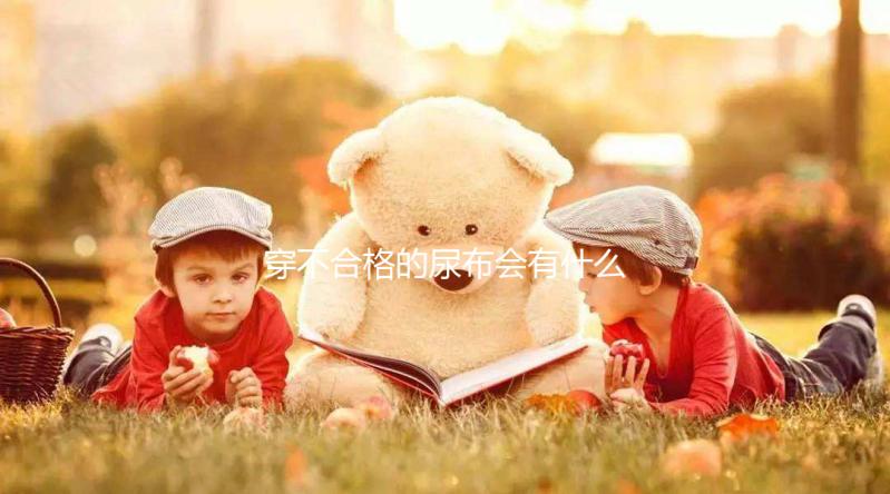 穿不合格的尿布會有什么影響？后悔沒有早知道