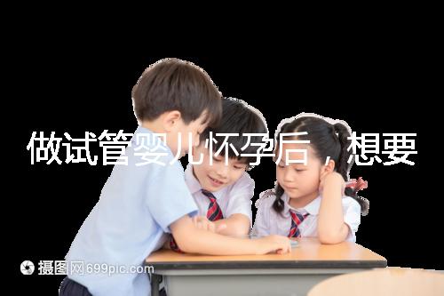 做試管嬰兒懷孕后，想要“長(zhǎng)胎不長(zhǎng)肉”做到這樣才可以