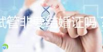 做試管非要結(jié)婚證嗎?試管是不是需要結(jié)婚證