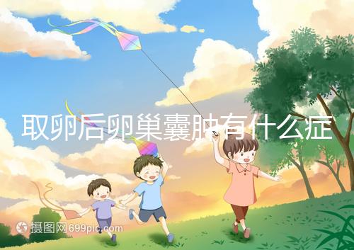 取卵后卵巢囊腫有什么癥狀?出現(xiàn)這些反應(yīng)暗示已中招