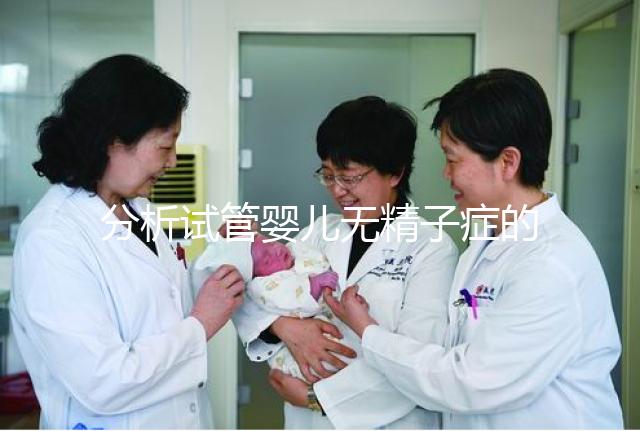 分析試管嬰兒無(wú)精子癥的全過(guò)程,應(yīng)該什么證明一目了然?