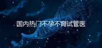 國內熱門不孕不育試管醫(yī)院名單匯總!附成功率及費用詳情