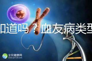 你知道嗎?血友病類型不同遺傳規(guī)律不一樣
