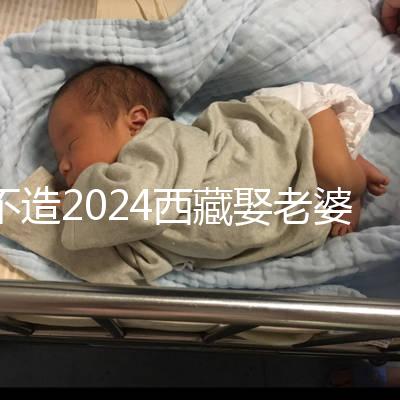 不造2024西藏娶老婆彩禮多少？日喀則、拉薩標(biāo)準(zhǔn)不同戳