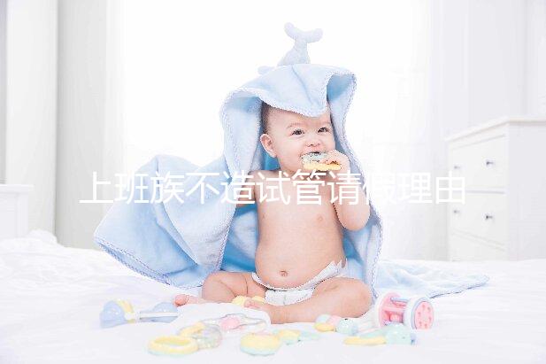 上班族不造試管請(qǐng)假理由咋寫戳,怎么向單位請(qǐng)假攻略在這