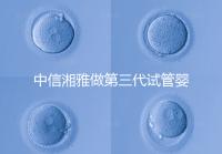 中信湘雅做第三代試管嬰兒有要求！這4大條件不可或缺