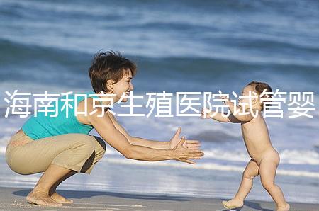 海南和京生殖醫(yī)院試管嬰兒費(fèi)用清單，聽說套餐更劃算