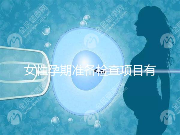 女性孕期準(zhǔn)備檢查項(xiàng)目有哪些?