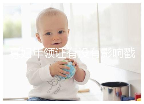 寡婦年領證有沒有影響戳,對財富有好處的答案在這里