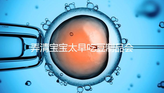 弄清寶寶太早吃豆制品會不會過敏、早熟，就知道好不好了