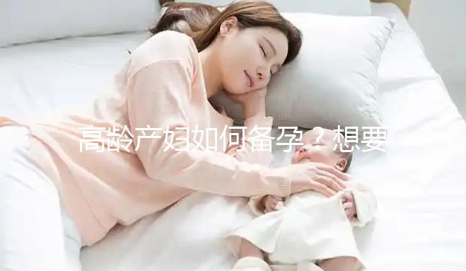 高齡產婦如何備孕？想要母子平安這4點是關鍵