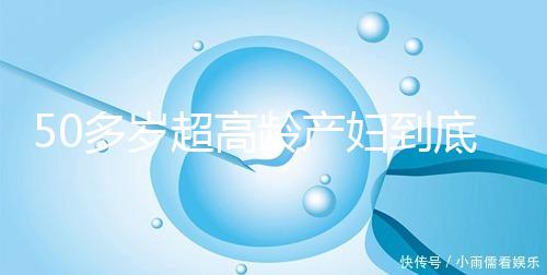 50多歲超高齡產婦到底要不要做試管嬰兒，要不要再生？