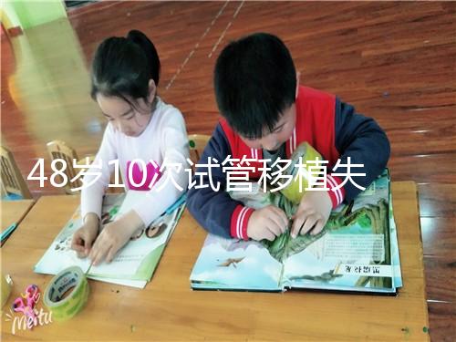 48歲10次試管移植失敗：原因值得深思！想解決進來看看