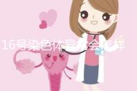 16號染色體異常會怎樣?會使胎兒宮內(nèi)發(fā)育遲緩