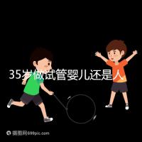 35歲做試管嬰兒還是人工授精好?再糾結(jié)就沒(méi)時(shí)間啦
