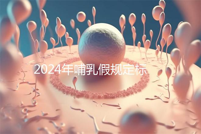 2024年哺乳假規定標準分享，滿足這個條件都可申請