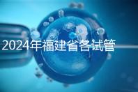 2024年福建省各試管醫院收費明細,進入周到移植只有這個數字