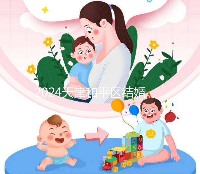 2024天津和平區結婚落戶政策更新需要幾年多少錢？