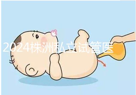 2024株洲私立試管醫院排名公布，助孕費用不是唯一的參考標準